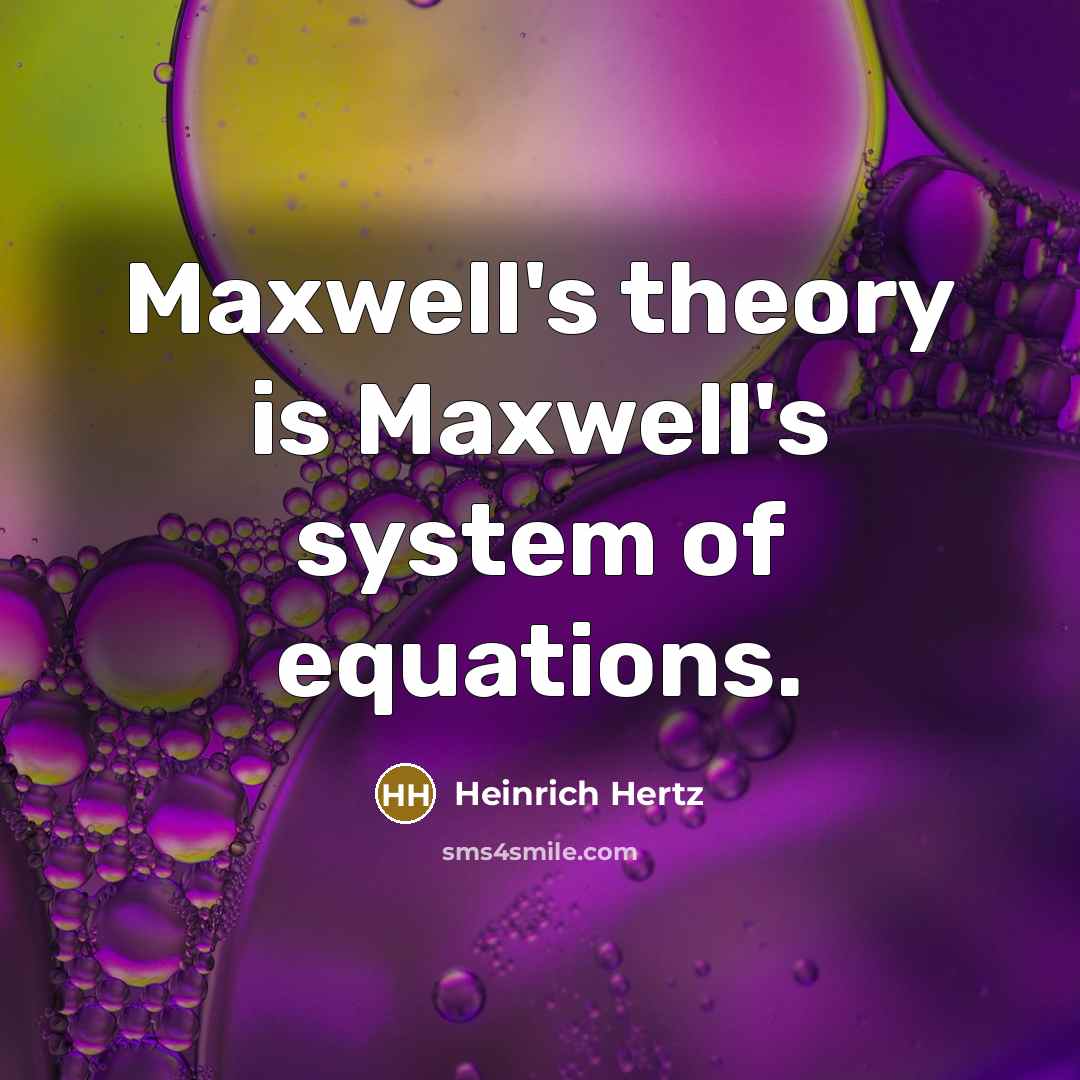 “Maxwell's theory is Maxwell's system of equations.…” quote by Heinrich Hertz