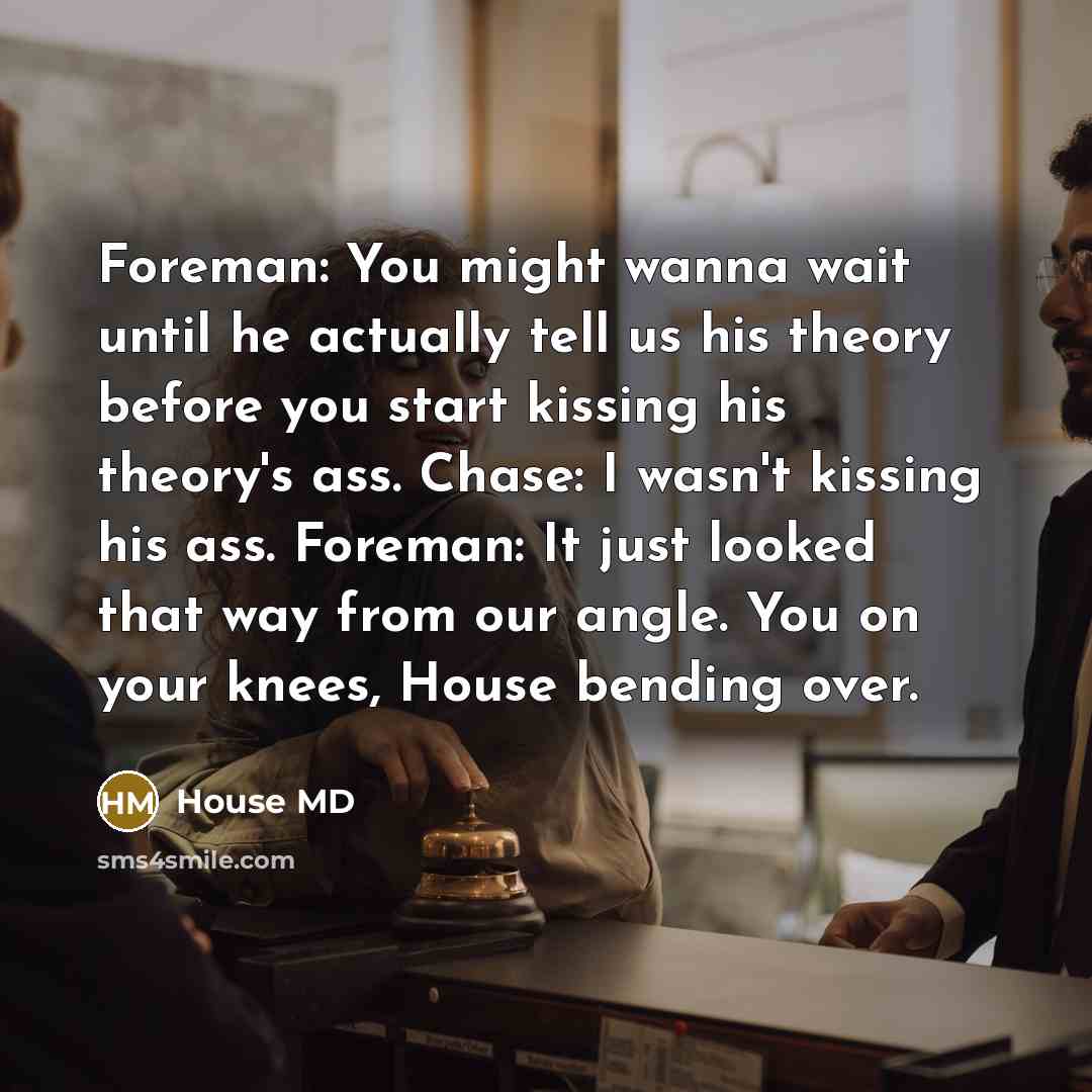 “Foreman: You might wanna wait until he actually tell us…” quote by House MD