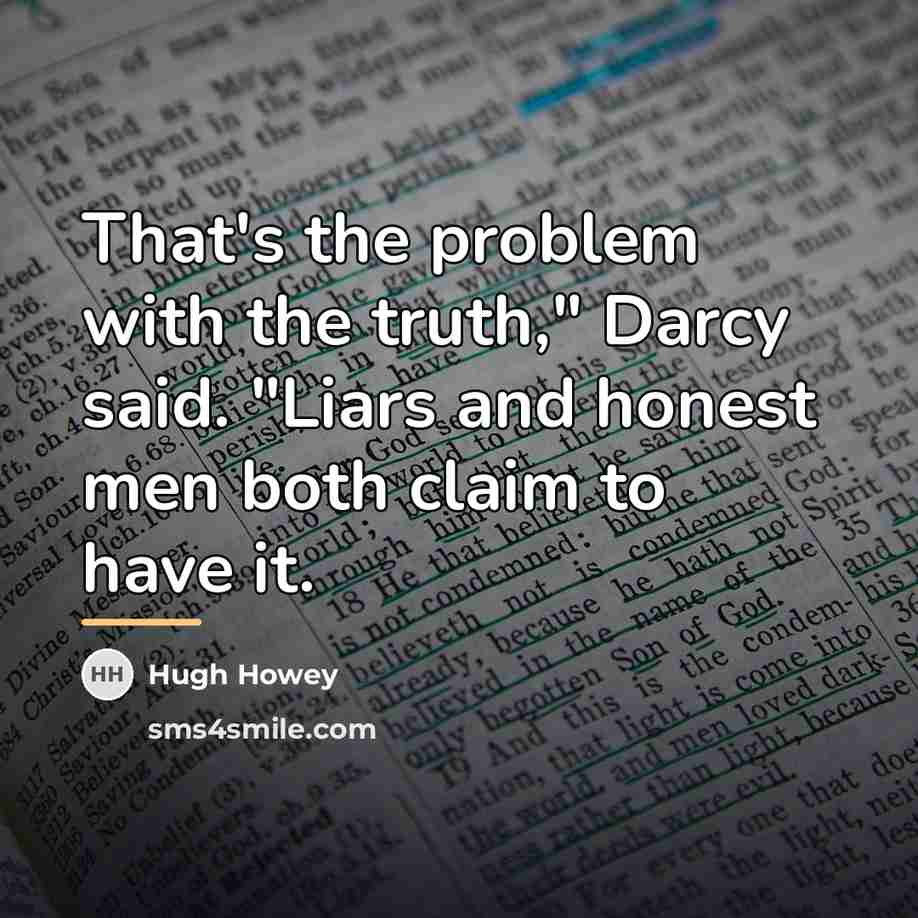 “That's the problem with the truth," Darcy said. "Liars and…” quote by Hugh Howey