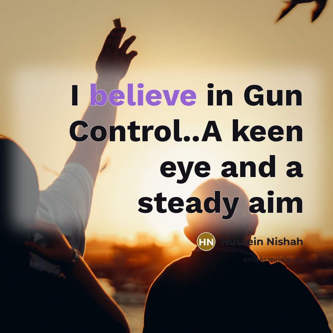 “I believe in Gun Control..A keen eye and a steady…” quote by Hussein Nishah