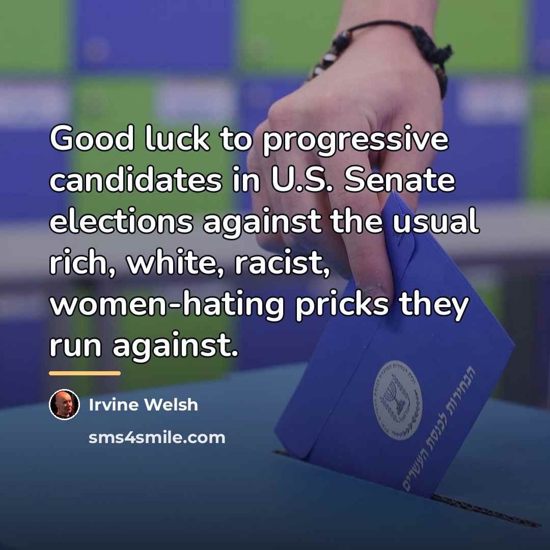 “Good luck to progressive candidates in U.S. Senate elections against…” quote by Irvine Welsh