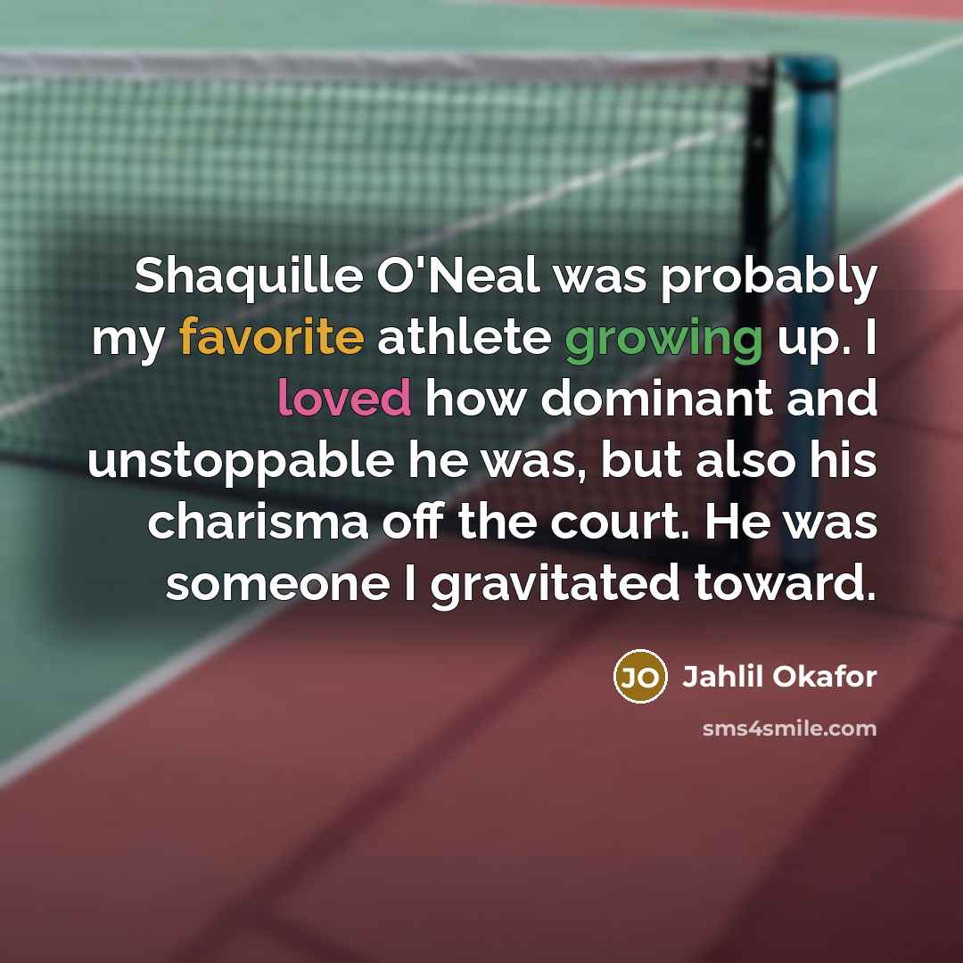 “Shaquille O'Neal was probably my favorite athlete growing up. I loved how dominant and unstoppable he was, but also his charisma off the court. He was someone I gravitated toward.” quote by Jahlil Okafor