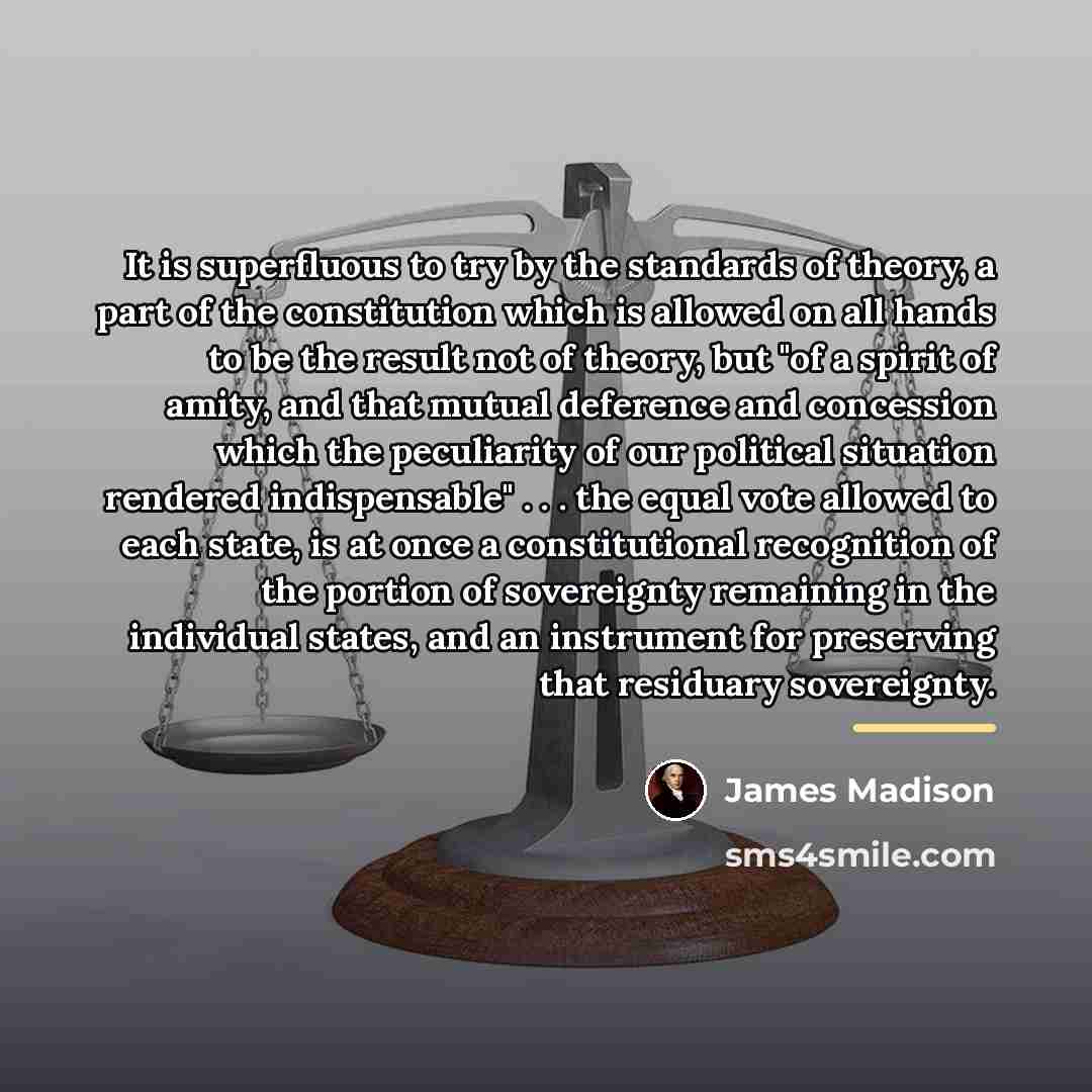 “It is superfluous to try by the standards of theory,…” quote by James Madison