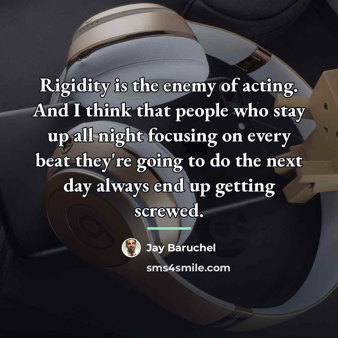 “Rigidity is the enemy of acting. And I think that…” quote by Jay Baruchel