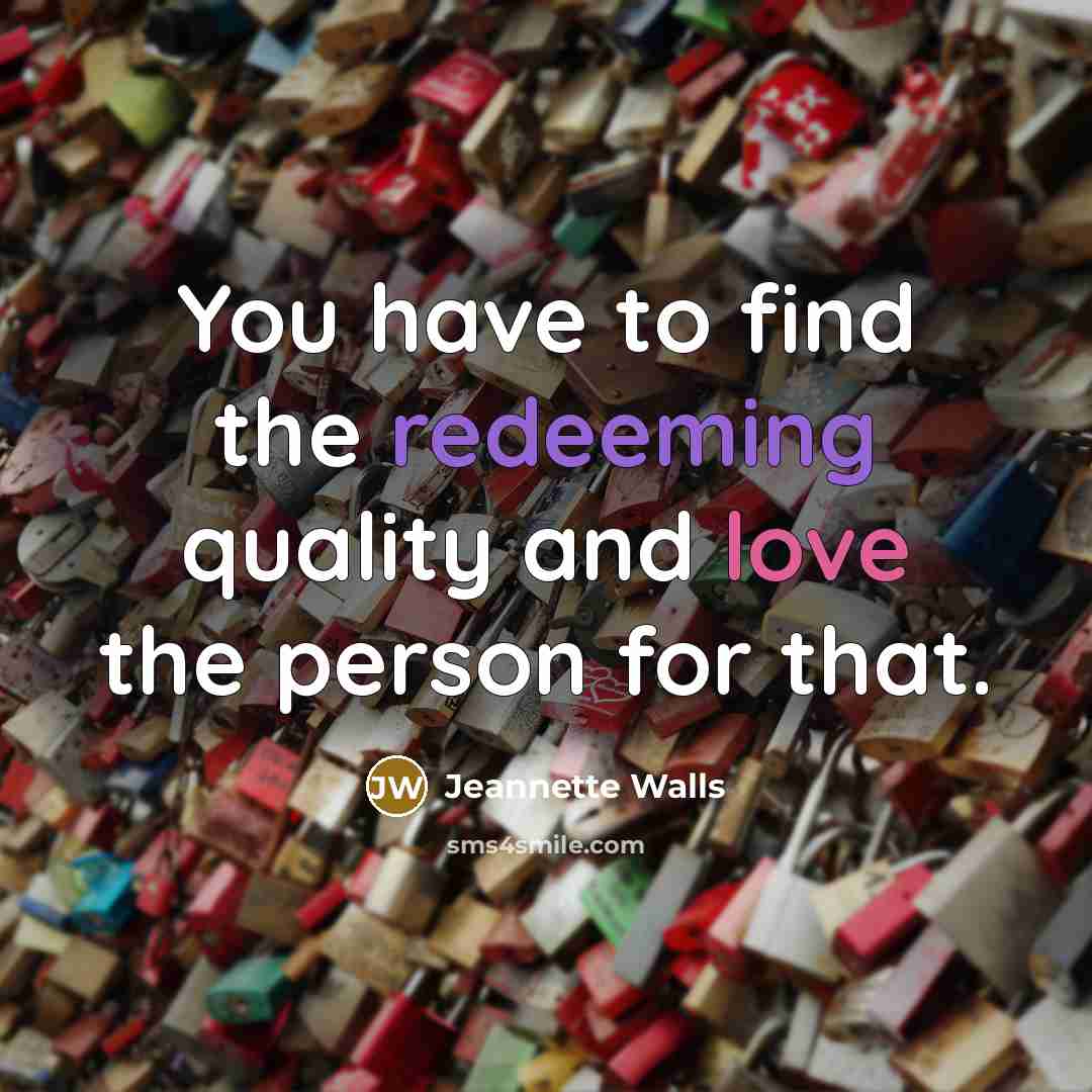 “You have to find the redeeming quality and love the…” quote by Jeannette Walls