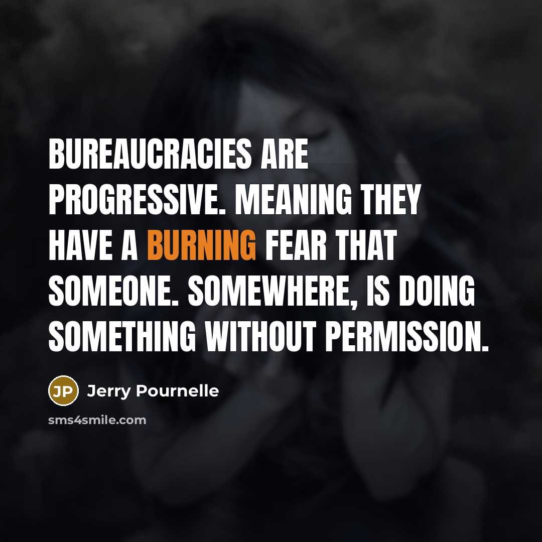 “Bureaucracies are progressive. meaning they have a burning fear that…” quote by Jerry Pournelle
