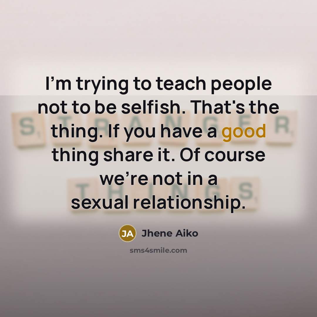 “I'm trying to teach people not to be selfish. That's…” quote by Jhene Aiko
