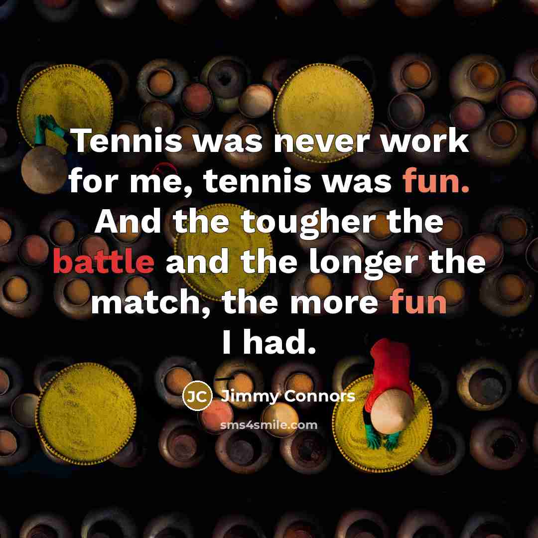 “Tennis was never work for me, tennis was fun. And…” quote by Jimmy Connors