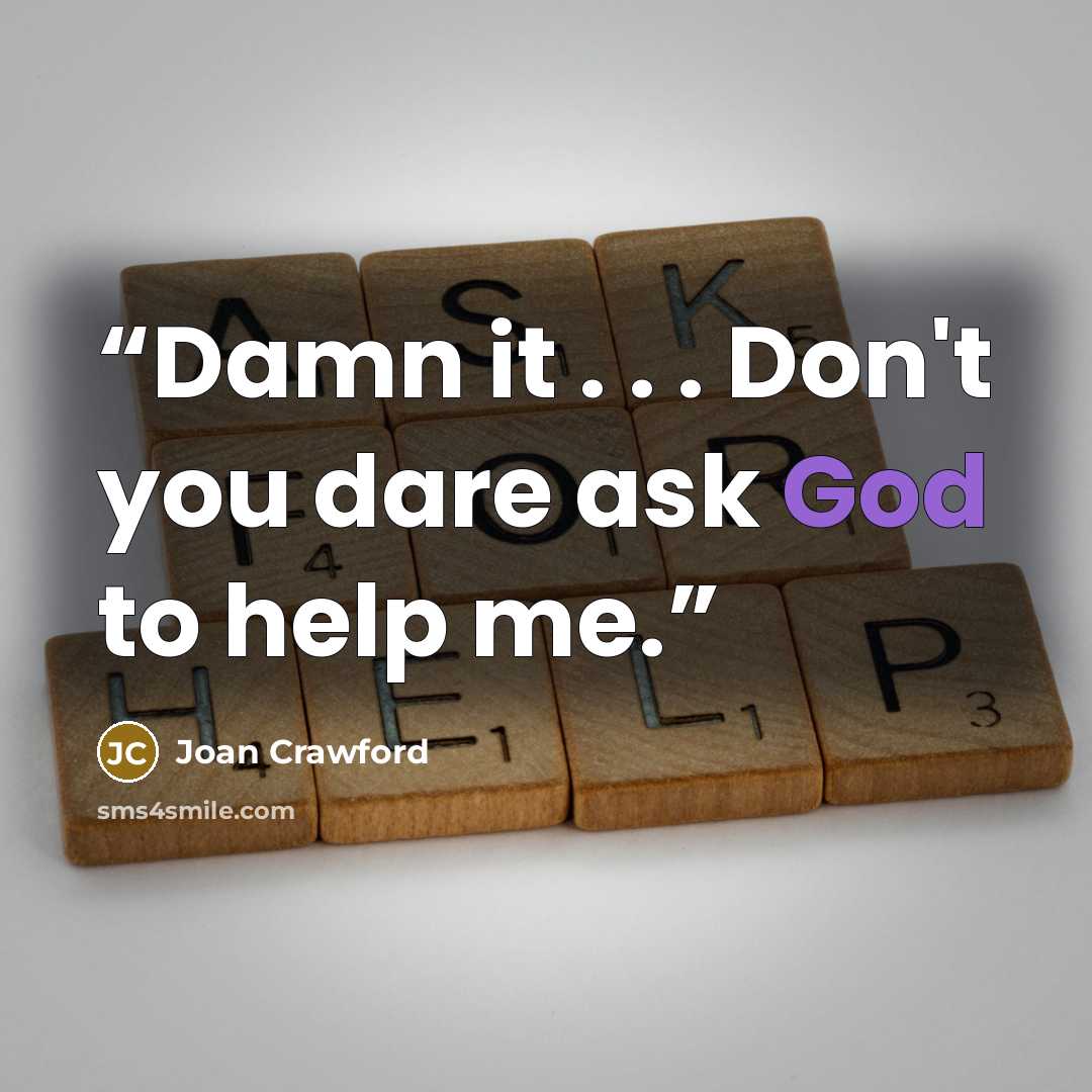 “Damn it . . . Don't you dare ask God to help me.” quote by Joan Crawford