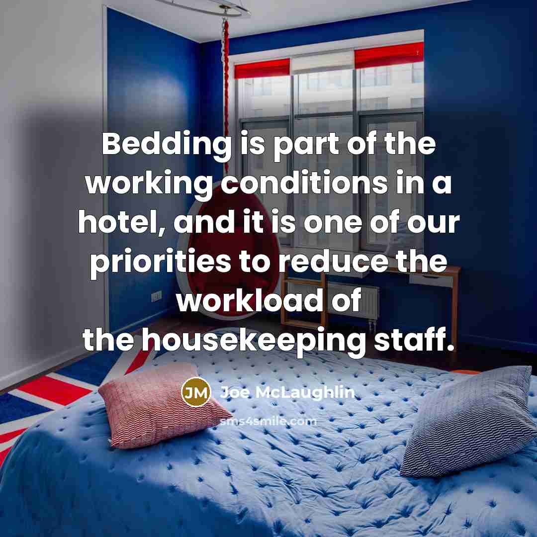 “Bedding is part of the working conditions in a hotel, and it is one of our priorities to reduce the workload of the housekeeping staff.” quote by Joe McLaughlin