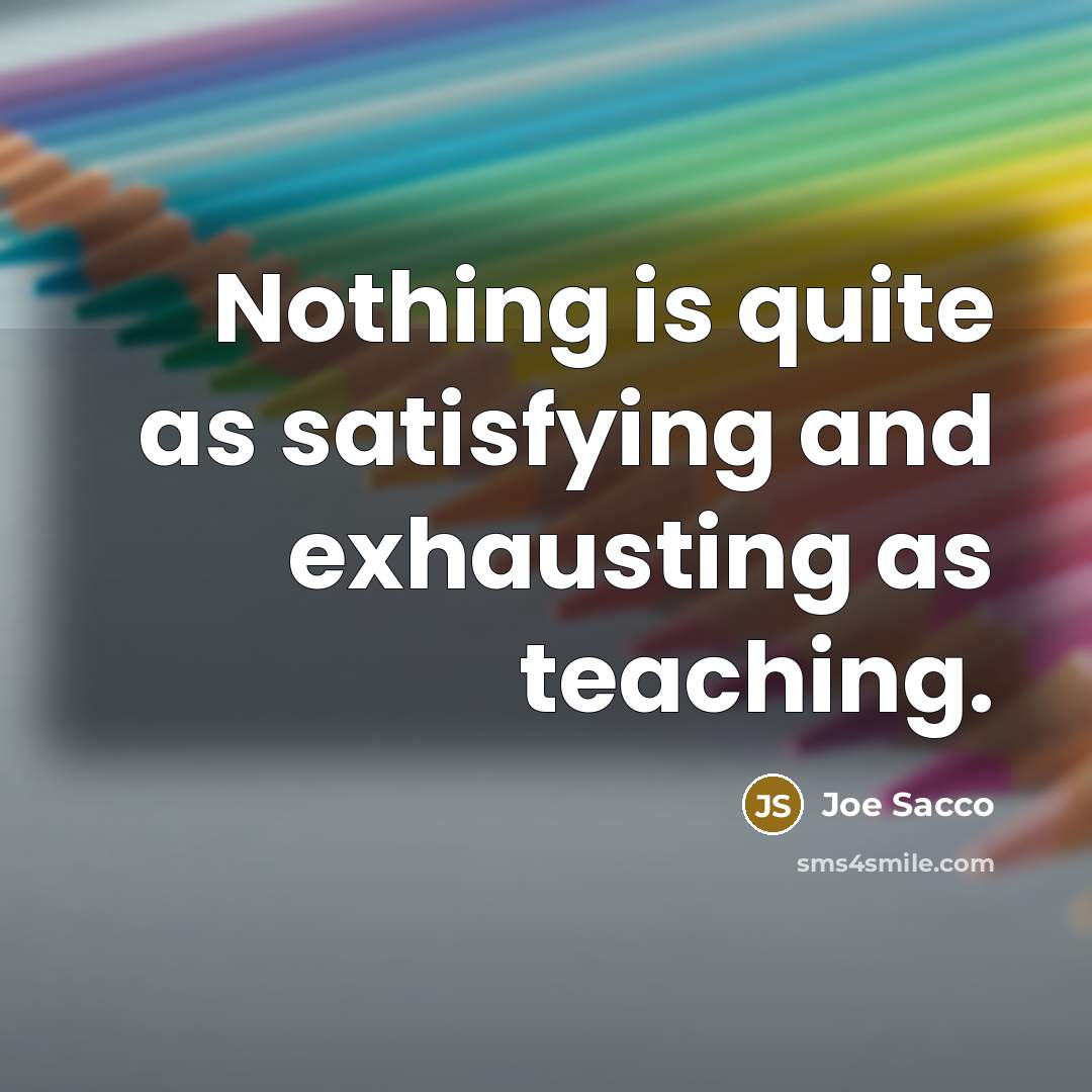 “Nothing is quite as satisfying and exhausting as teaching.…” quote by Joe Sacco