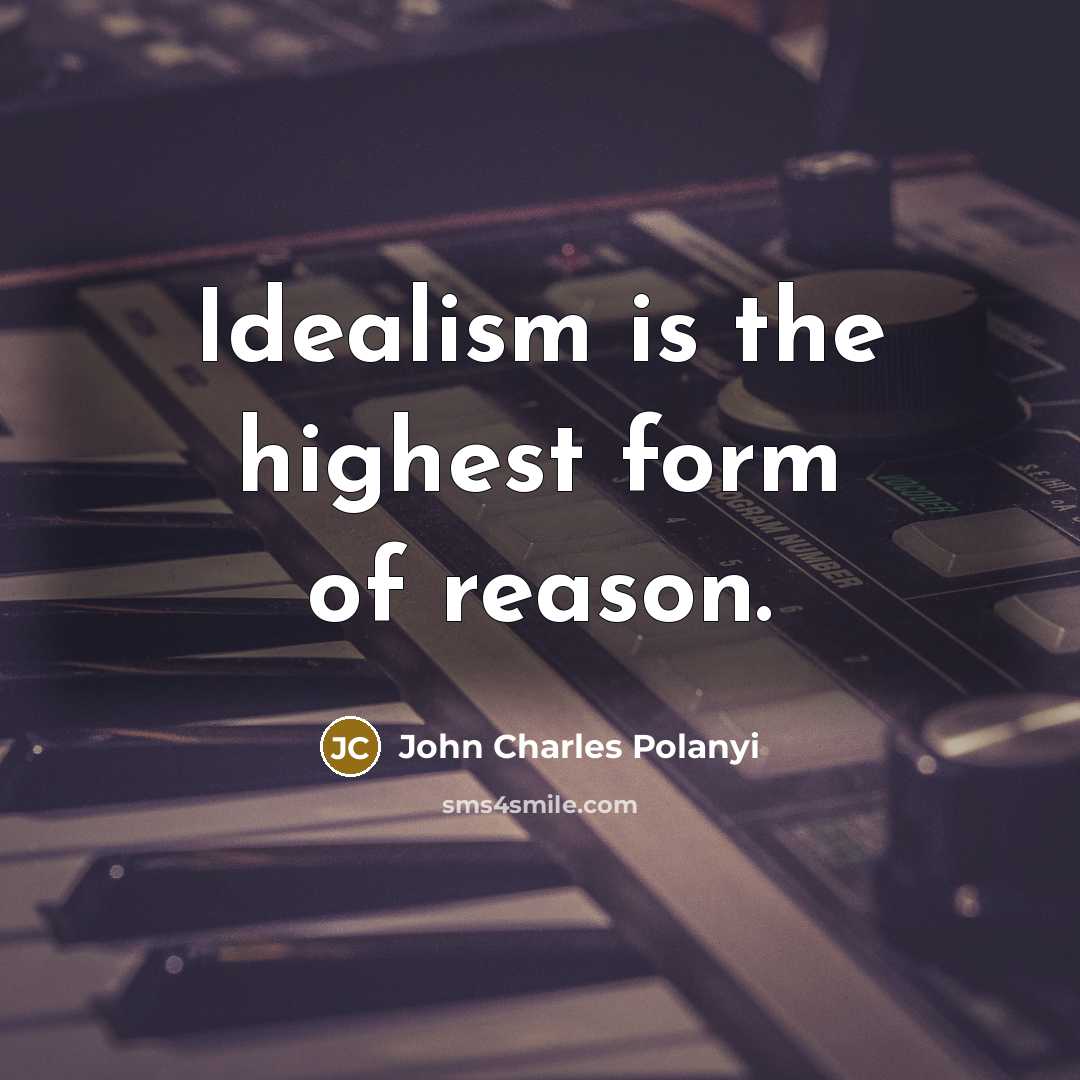 “Idealism is the highest form of reason.…” quote by John Charles Polanyi