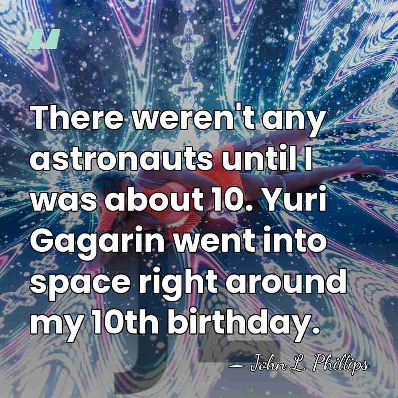 There weren't any astronauts until I was about 10. Yuri Gagarin went&hellip; - John L. Phillips