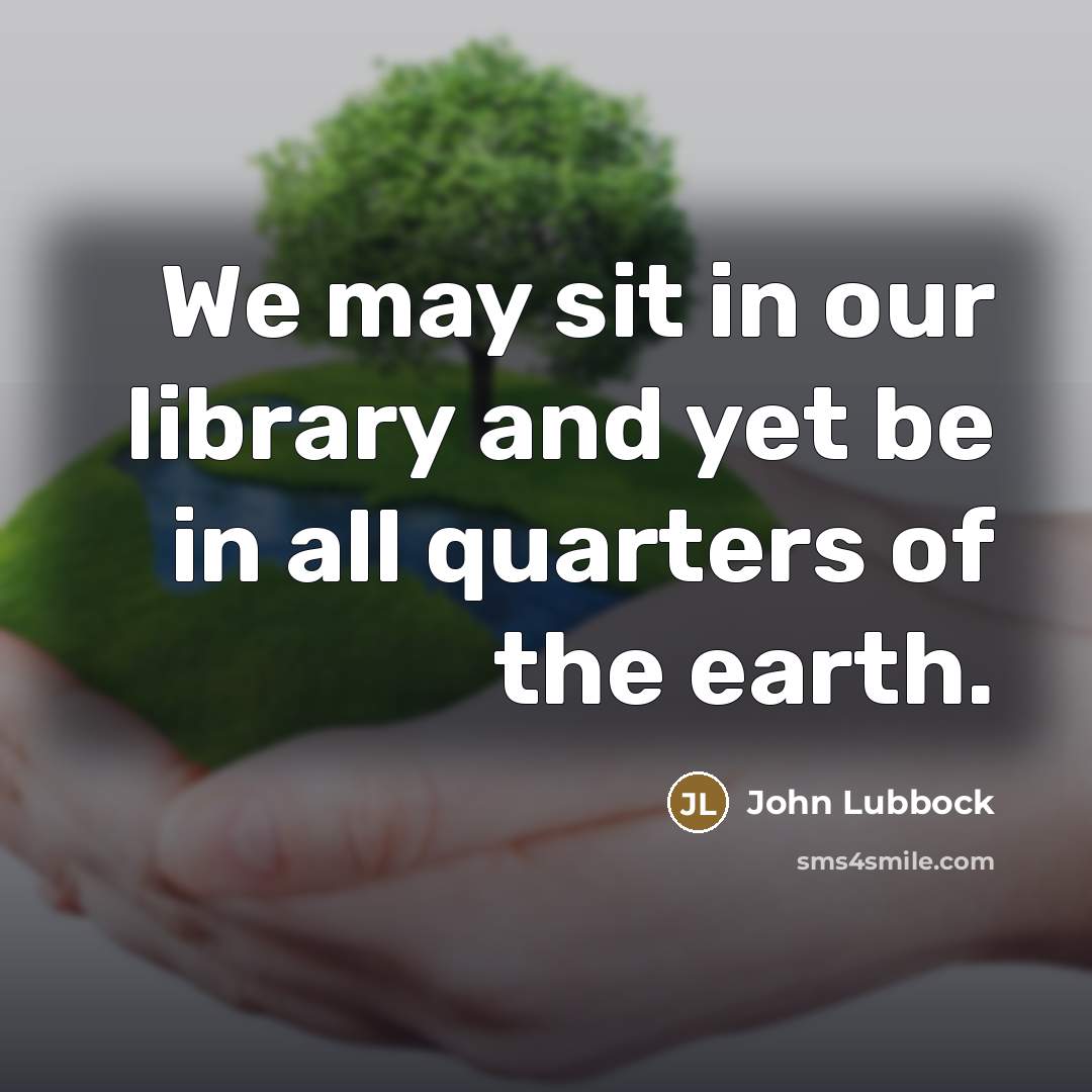 “We may sit in our library and yet be in…” quote by John Lubbock
