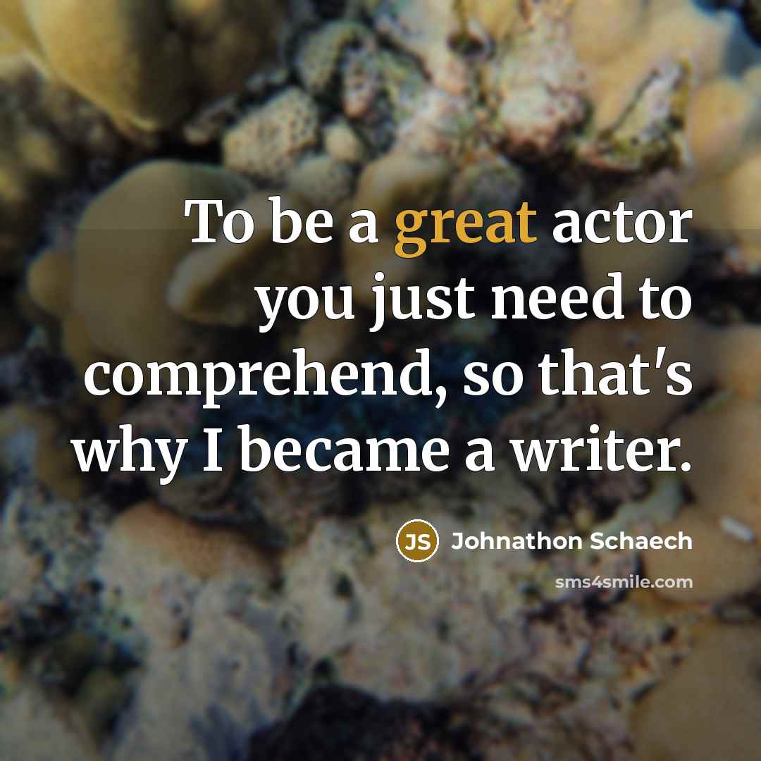 “To be a great actor you just need to comprehend,…” quote by Johnathon Schaech