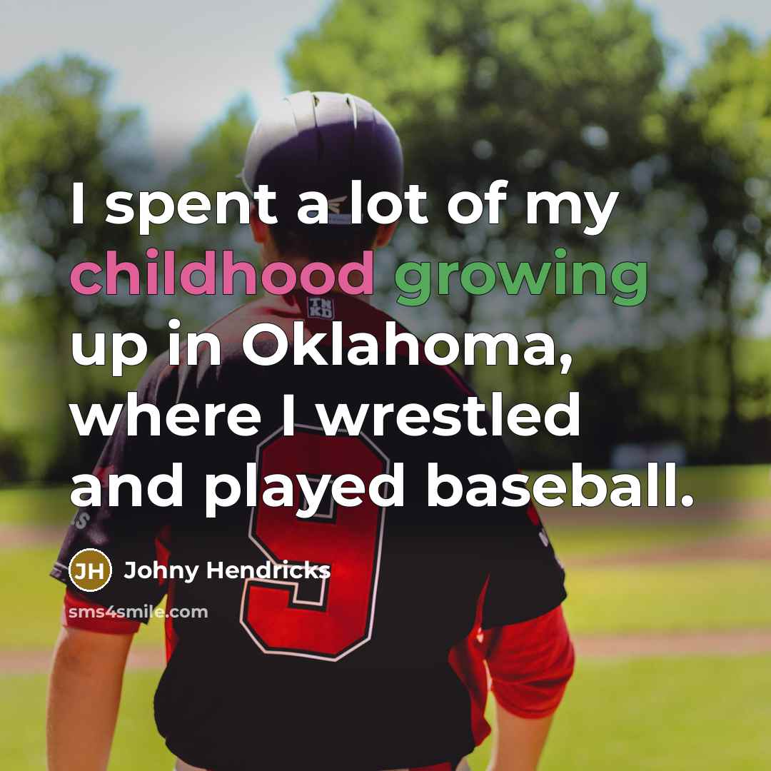 “I spent a lot of my childhood growing up in…” quote by Johny Hendricks