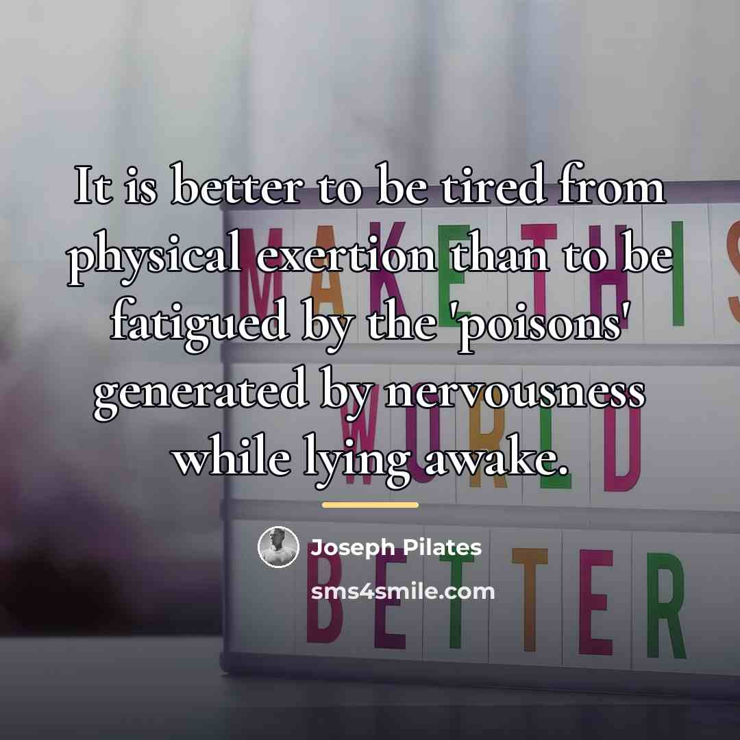 “It is better to be tired from physical exertion than…” quote by Joseph Pilates