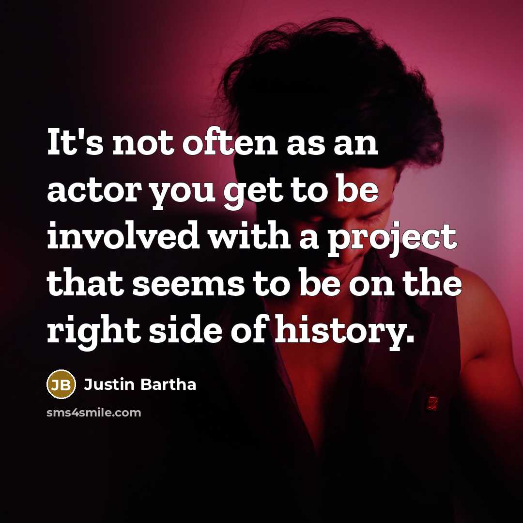 “It's not often as an actor you get to be involved with a project that seems to be on the right side of history.” quote by Justin Bartha