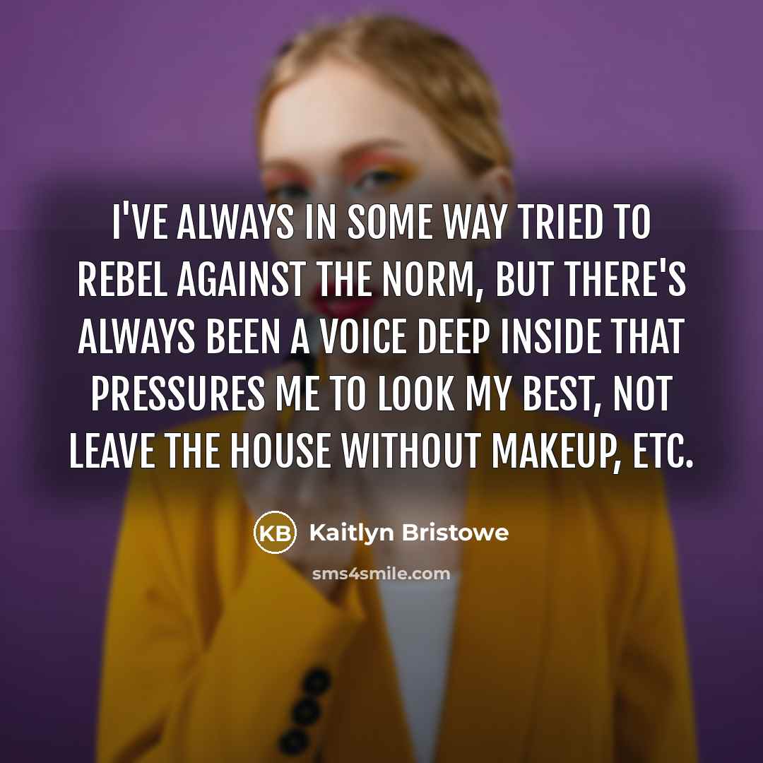 “I've always in some way tried to rebel against the…” quote by Kaitlyn Bristowe