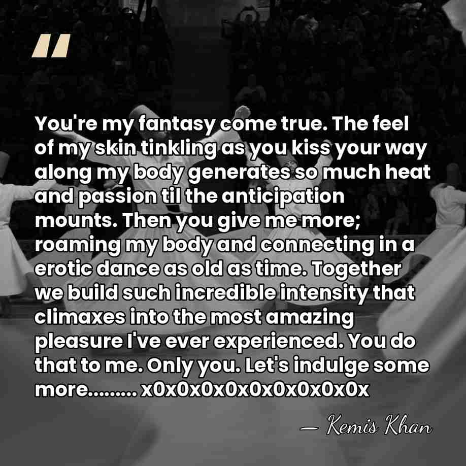You're my fantasy come true. The feel of my skin tinkling as&hellip; - Kemis Khan