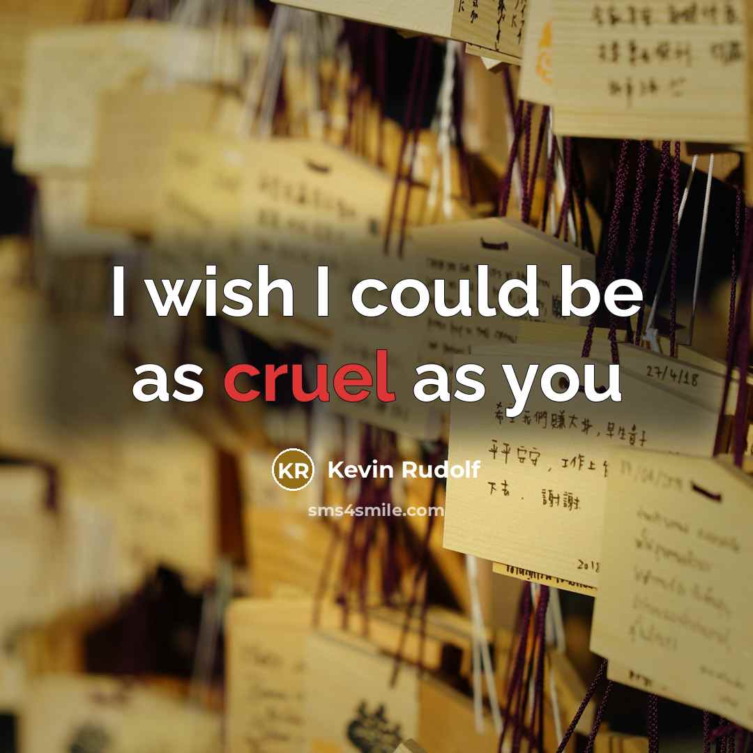 “I wish I could be as cruel as you…” quote by Kevin Rudolf