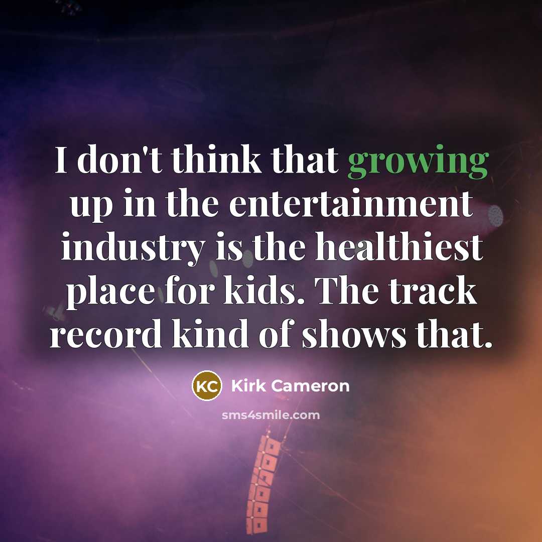 “I don't think that growing up in the entertainment industry…” quote by Kirk Cameron