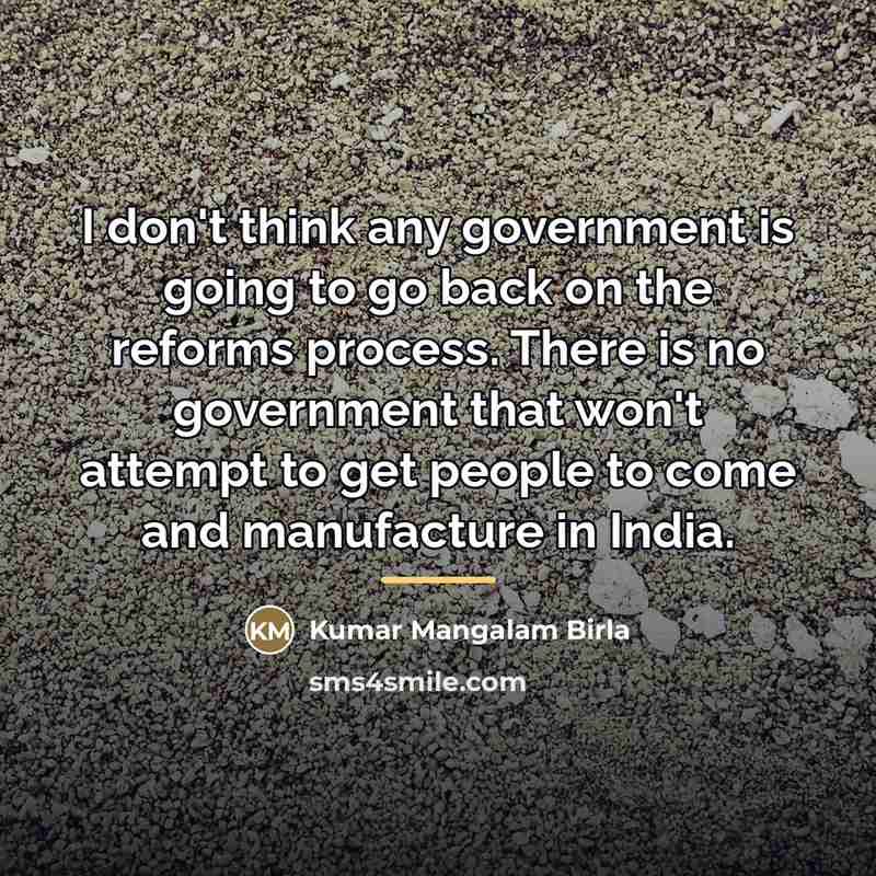 “I don't think any government is going to go back…” quote by Kumar Mangalam Birla