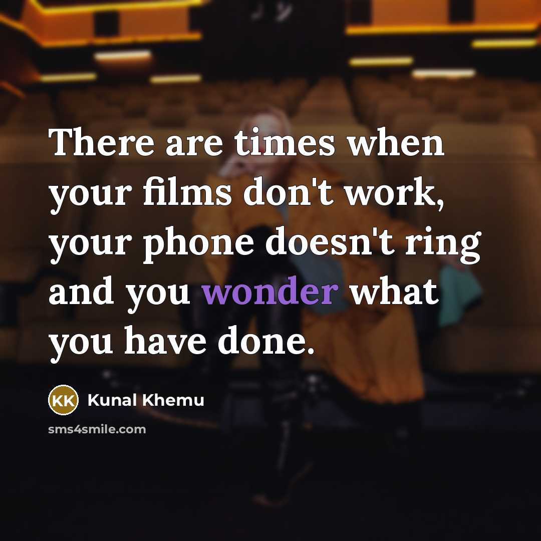 “There are times when your films don't work, your phone…” quote by Kunal Khemu