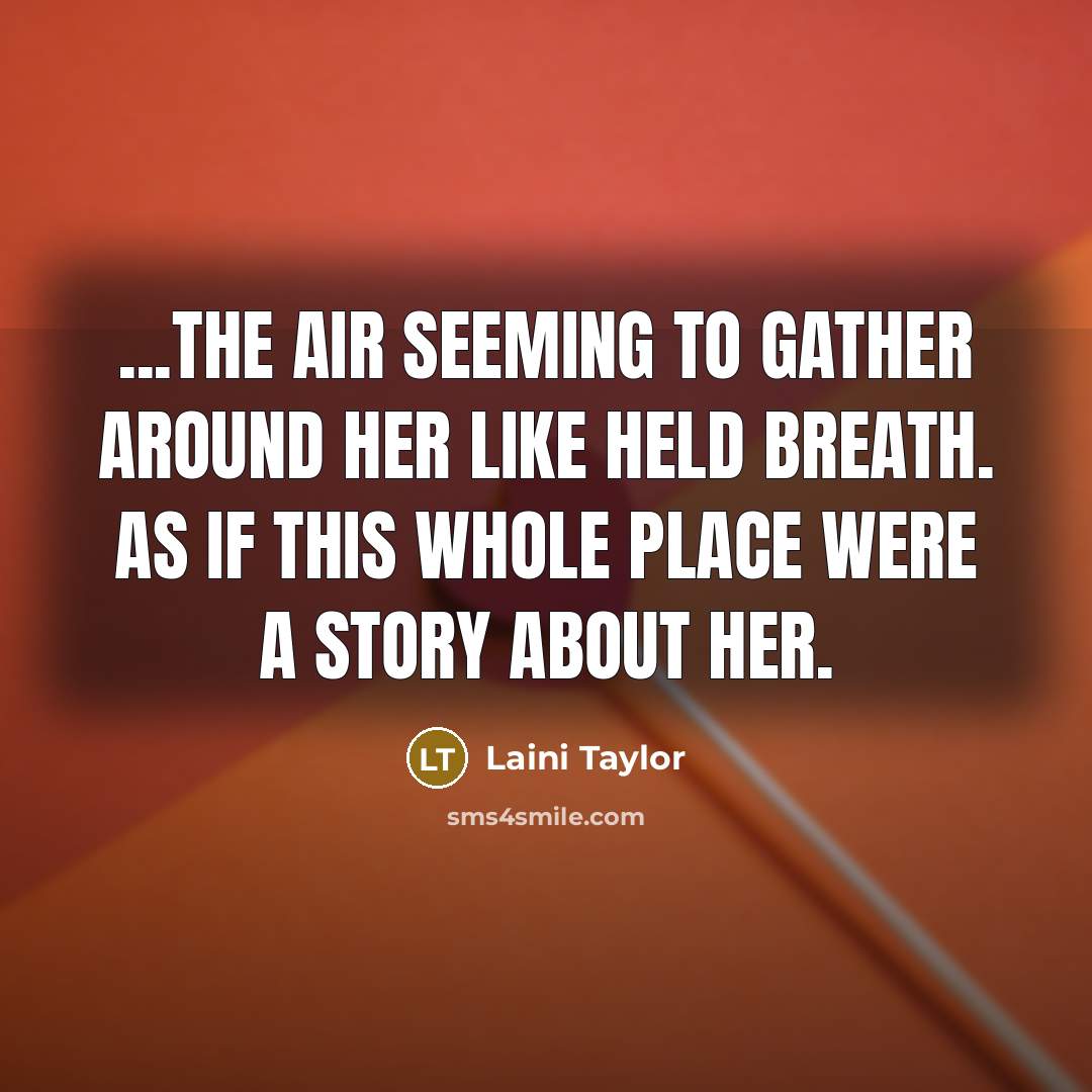 “...the air seeming to gather around her like held breath.…” quote by Laini Taylor