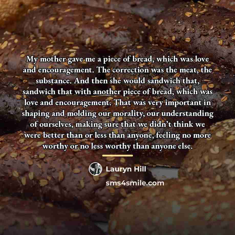 “My mother gave me a piece of bread, which was…” quote by Lauryn Hill