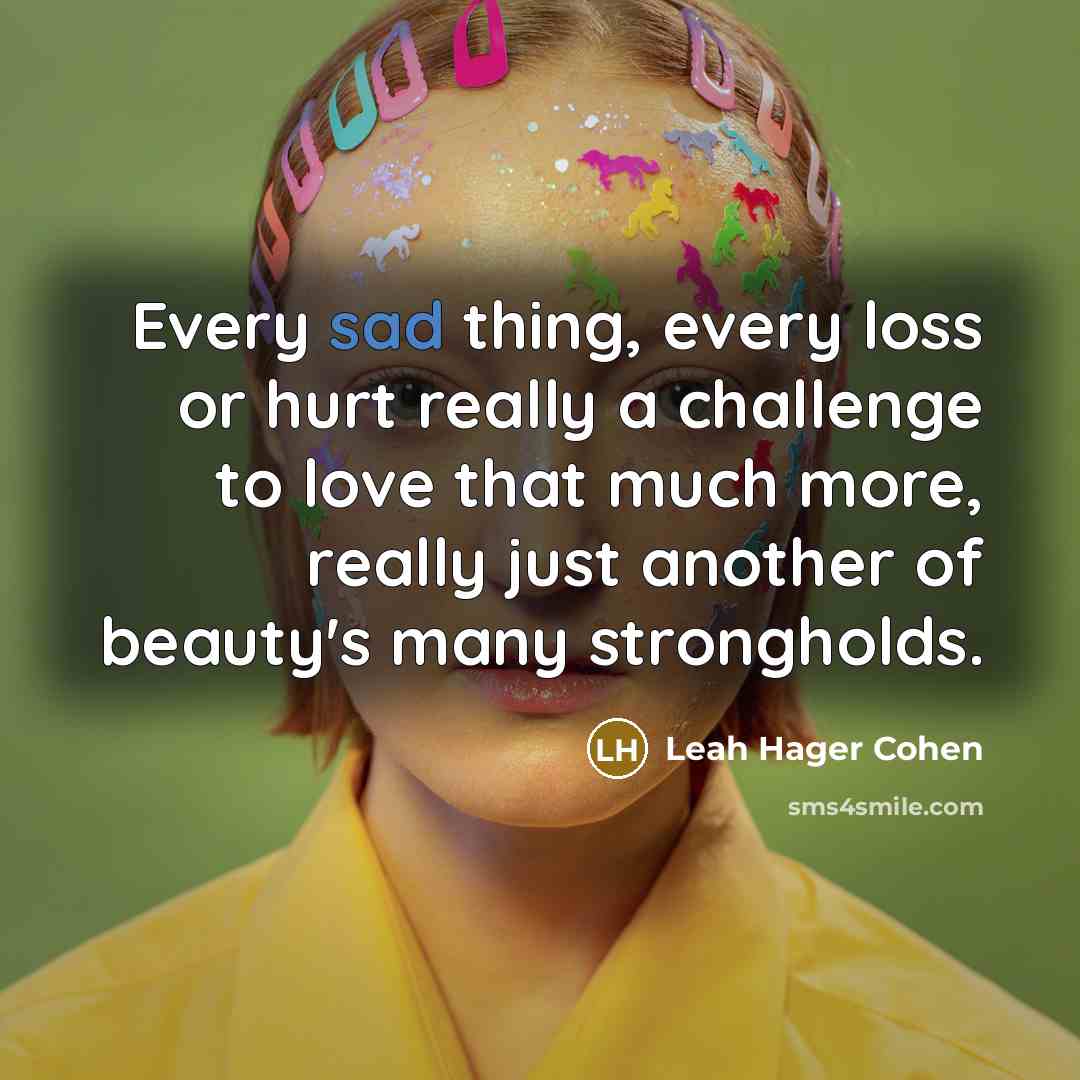 “Every sad thing, every loss or hurt really a challenge…” quote by Leah Hager Cohen