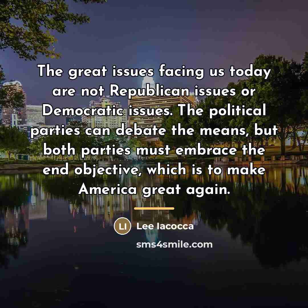 “The great issues facing us today are not Republican issues…” quote by Lee Iacocca