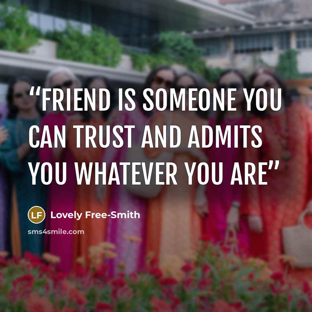 “friend is someone you can trust and admits you whatever you are” quote by Lovely Free-Smith
