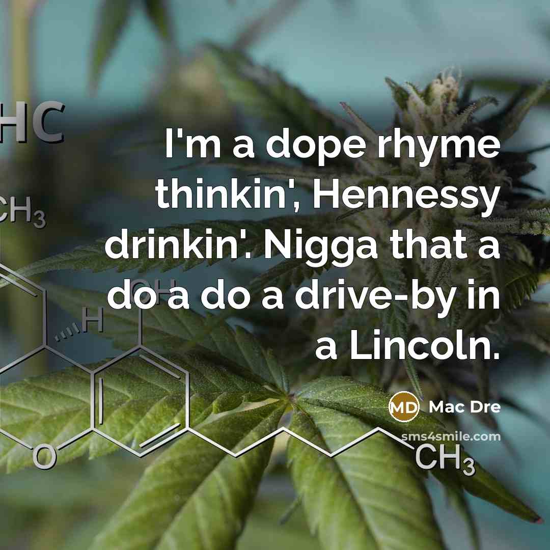 “I'm a dope rhyme thinkin', Hennessy drinkin'. Nigga that a do a do a drive-by in a Lincoln.” quote by Mac Dre