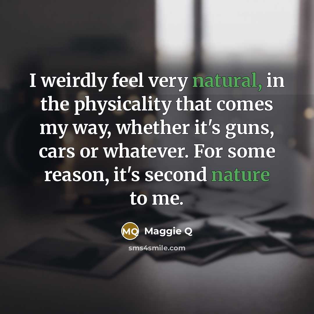 “I weirdly feel very natural, in the physicality that comes…” quote by Maggie Q