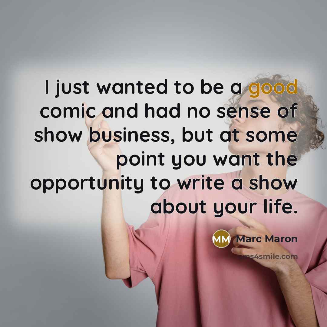 “I just wanted to be a good comic and had…” quote by Marc Maron