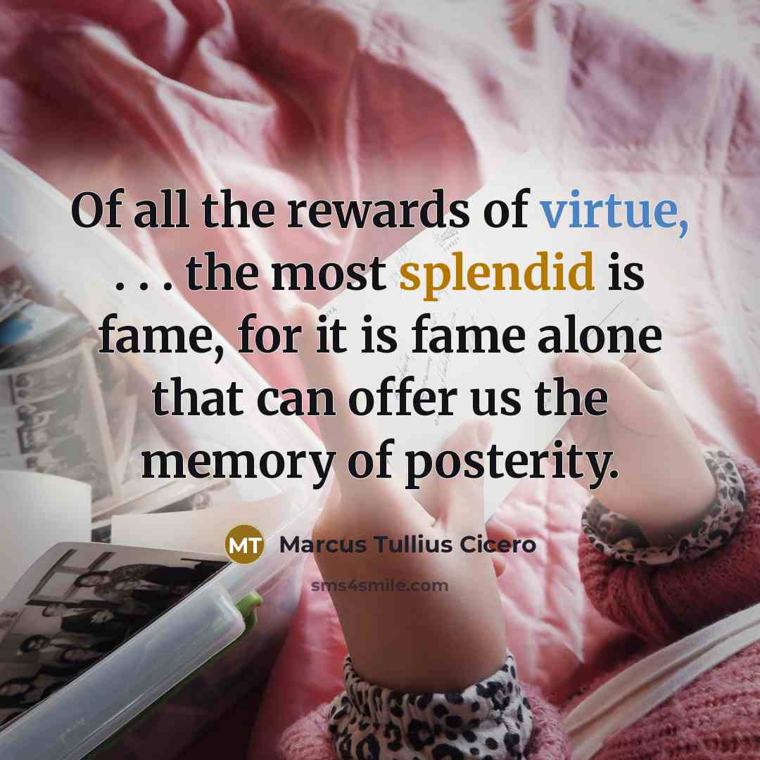 “Of all the rewards of virtue, . . . the…” quote by Marcus Tullius Cicero