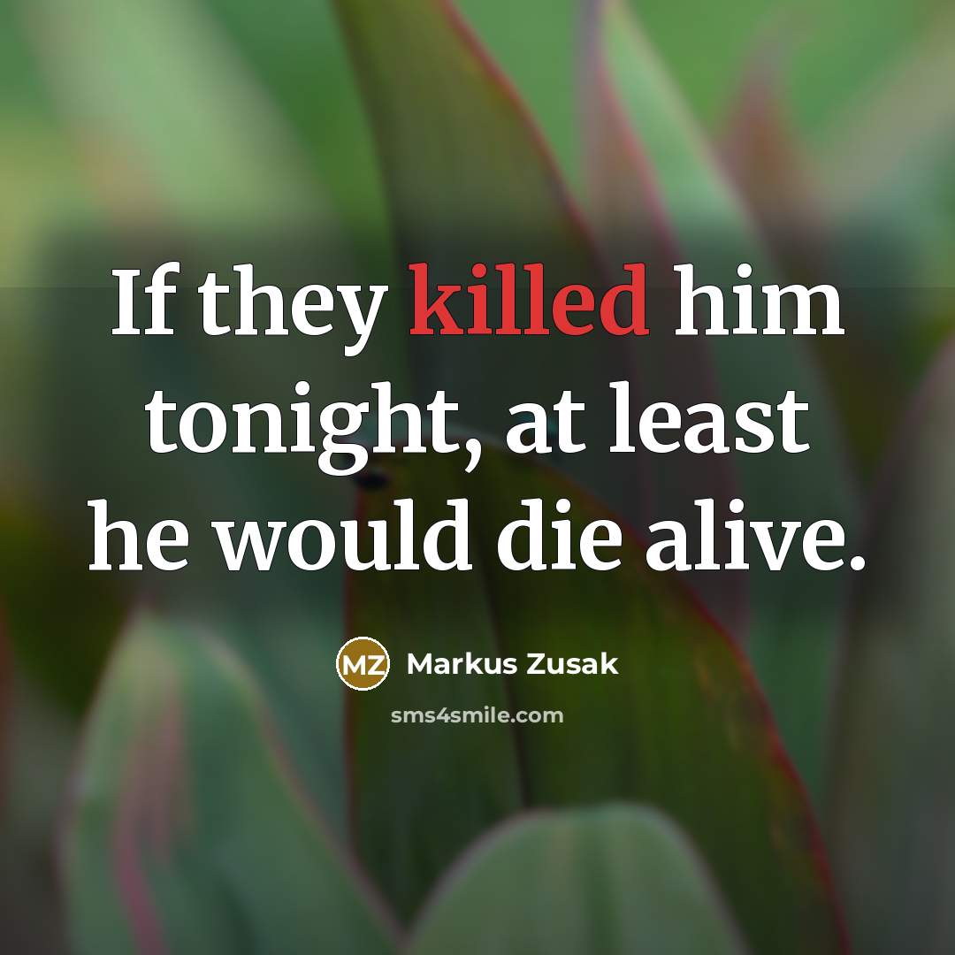 “If they killed him tonight, at least he would die…” quote by Markus Zusak