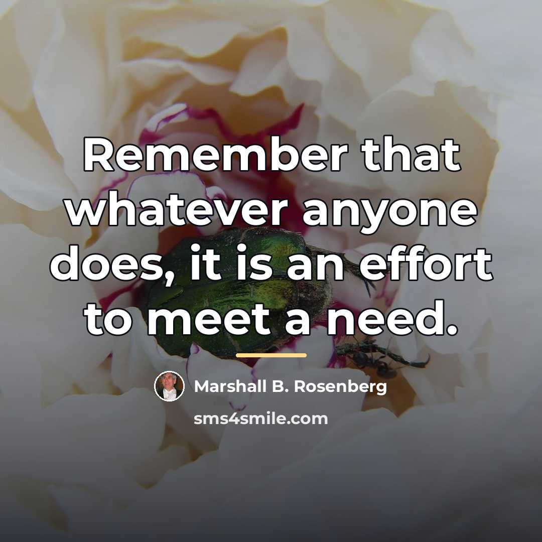“Remember that whatever anyone does, it is an effort to…” quote by Marshall B. Rosenberg