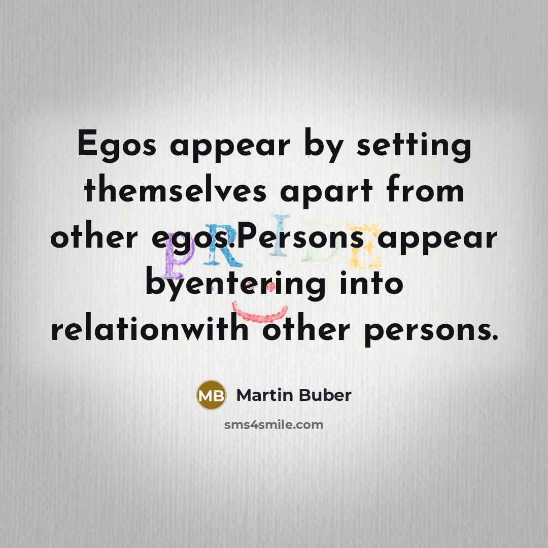 “Egos appear by setting themselves apart from other egos.Persons appear…” quote by Martin Buber