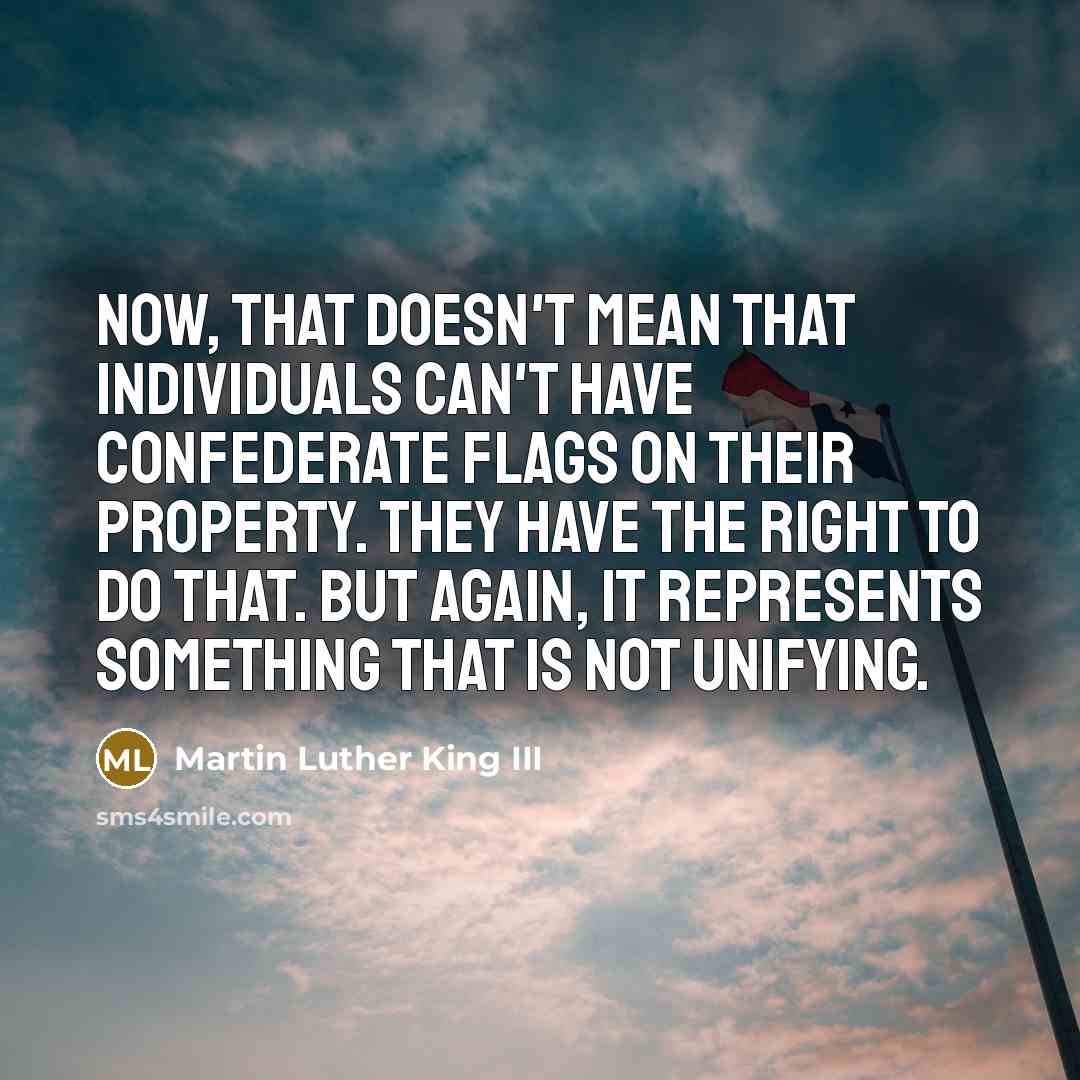 “Now, that doesn't mean that individuals can't have Confederate flags…” quote by Martin Luther King III