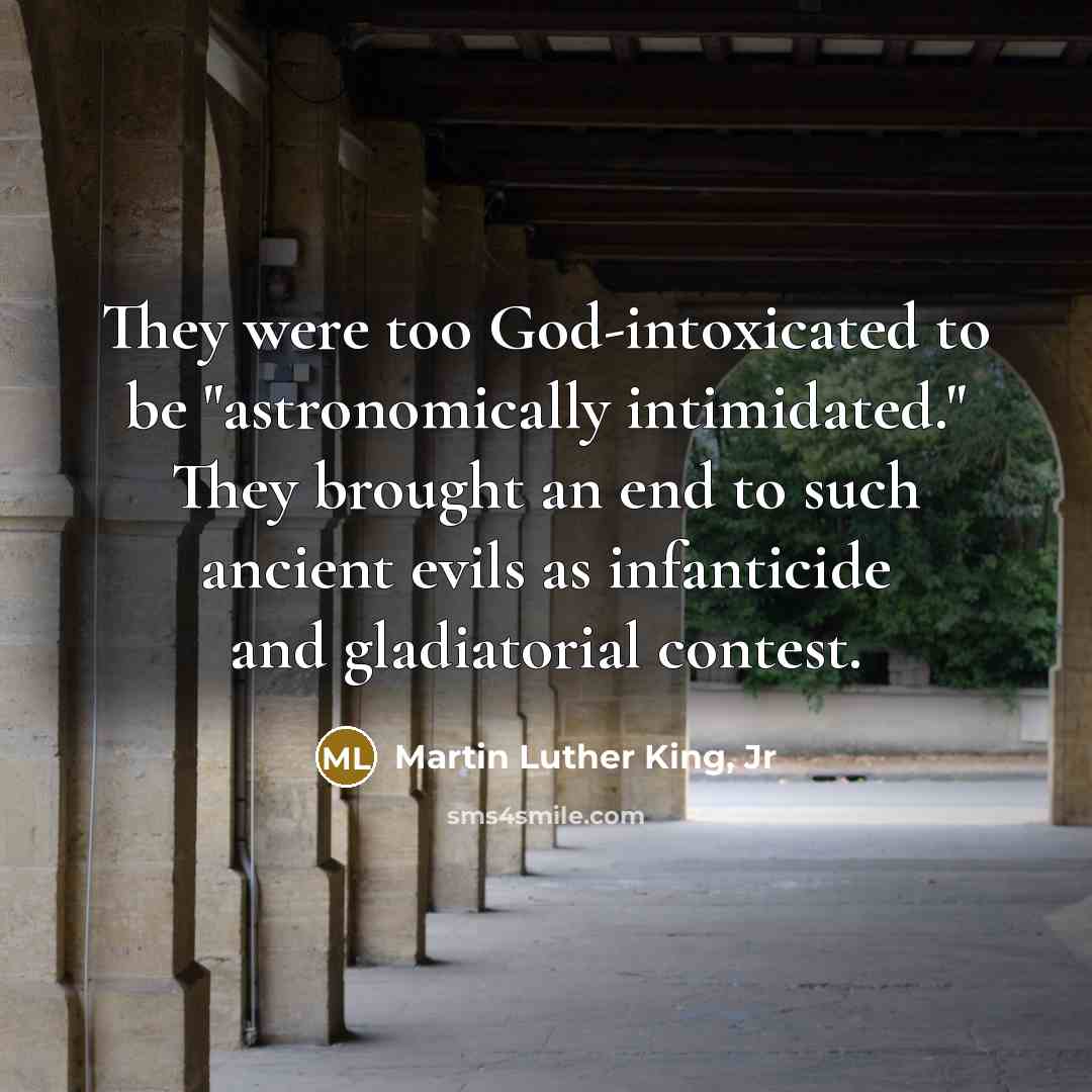 “They were too God-intoxicated to be "astronomically intimidated." They brought…” quote by Martin Luther King, Jr