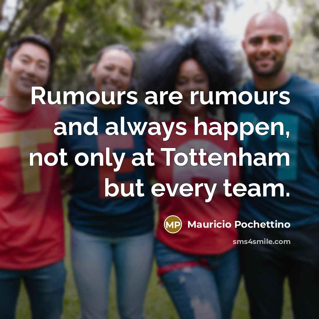 “Rumours are rumours and always happen, not only at Tottenham…” quote by Mauricio Pochettino