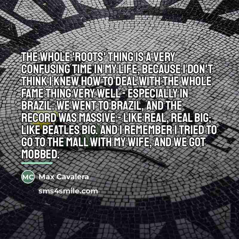 “The whole 'Roots' thing is a very confusing time in…” quote by Max Cavalera