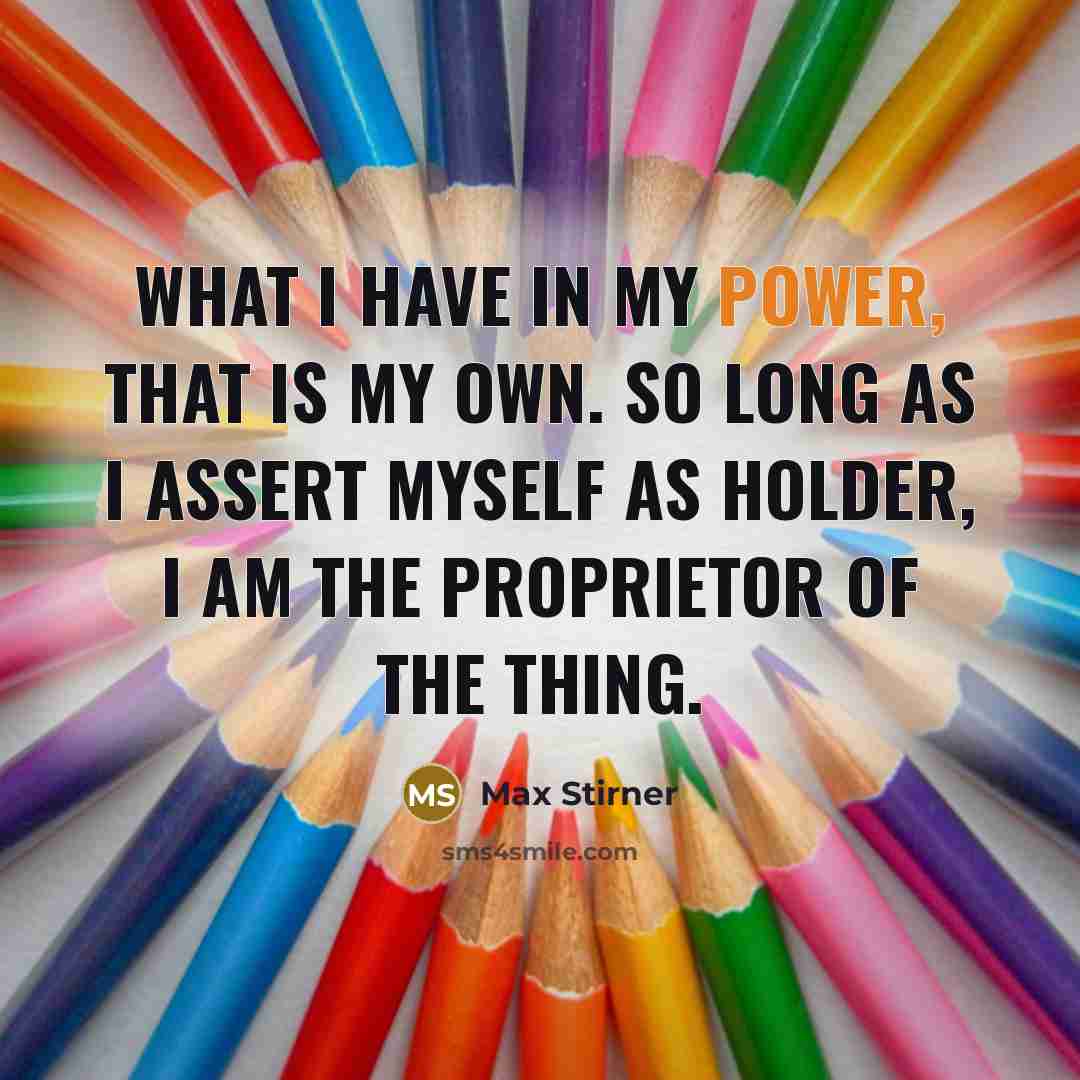 “What I have in my power, that is my own.…” quote by Max Stirner