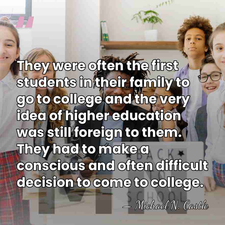 They were often the first students in their family to go to&hellip; - Michael N. Castle