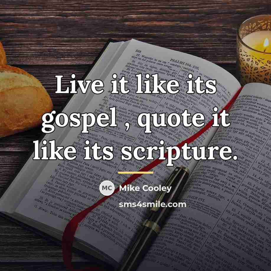 “Live it like its gospel , quote it like its…” quote by Mike Cooley