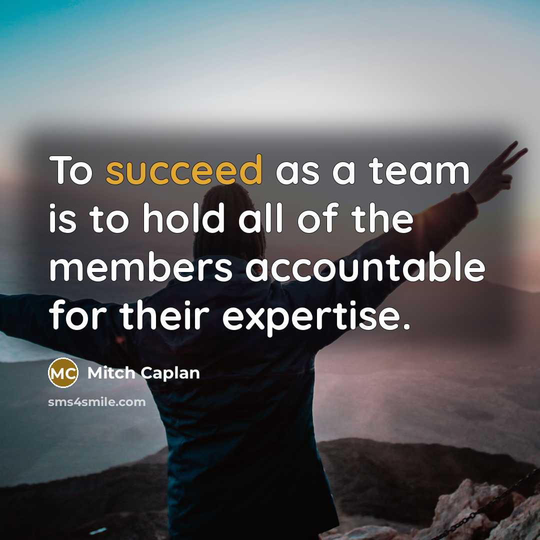 “To succeed as a team is to hold all of the members accountable for their expertise.” quote by Mitch Caplan