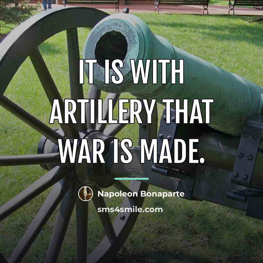 “It is with artillery that war is made.…” quote by Napoleon Bonaparte