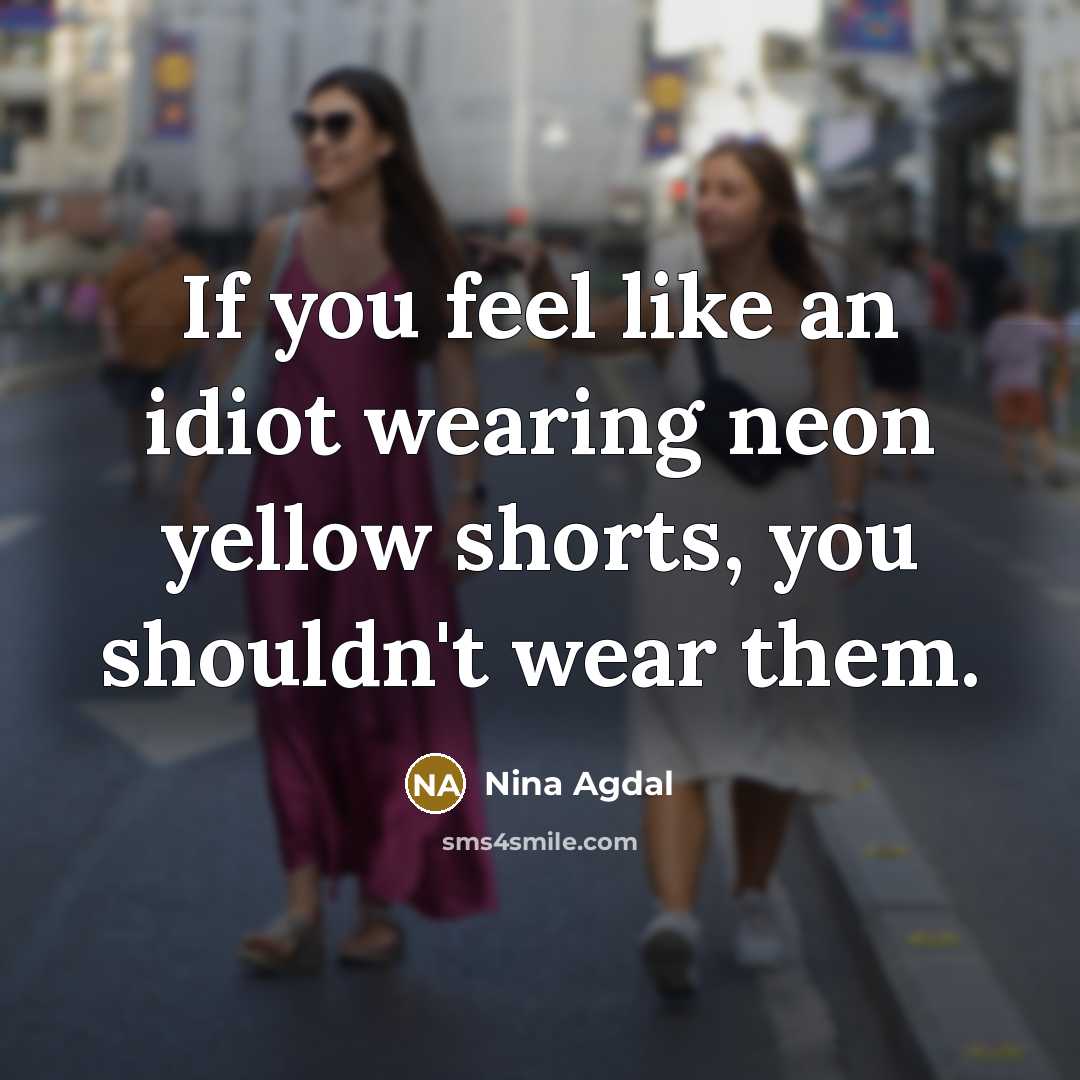 “If you feel like an idiot wearing neon yellow shorts,…” quote by Nina Agdal